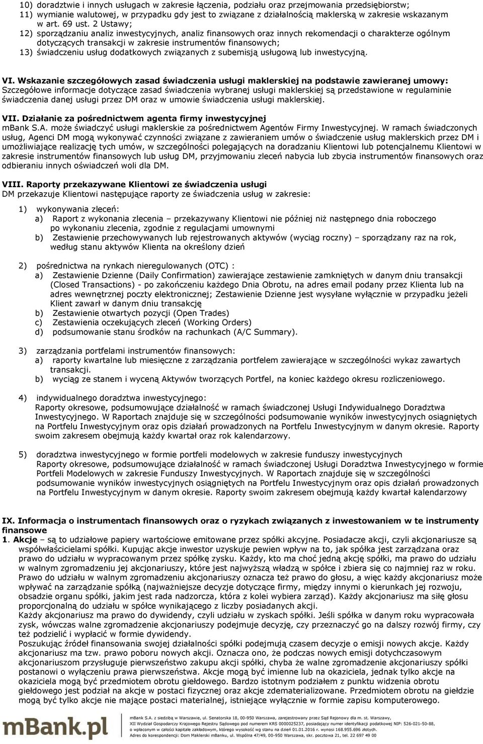 2 Ustawy; 12) sporządzaniu analiz inwestycyjnych, analiz finansowych oraz innych rekomendacji o charakterze ogólnym dotyczących transakcji w zakresie instrumentów finansowych; 13) świadczeniu usług