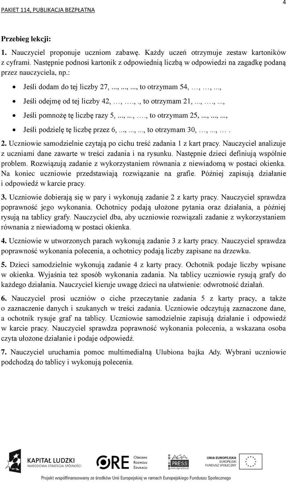 ,., to otrzymam 21,...,.,..., Jeśli pomnożę tę liczbę razy 5,...,...,., to otrzymam 25,...,...,..., Jeśli podzielę tę liczbę przez 6,...,...,..., to otrzymam 30,,...,. 2. Uczniowie samodzielnie czytają po cichu treść zadania 1 z kart pracy.