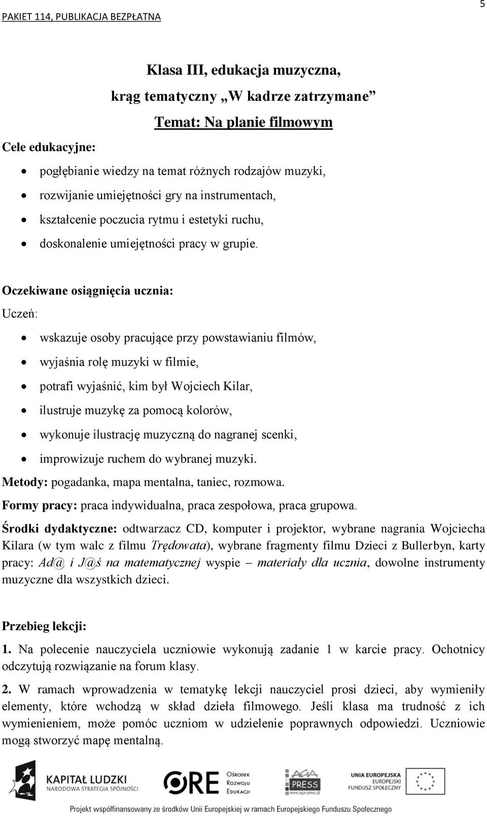 Oczekiwane osiągnięcia ucznia: Uczeń: wskazuje osoby pracujące przy powstawianiu filmów, wyjaśnia rolę muzyki w filmie, potrafi wyjaśnić, kim był Wojciech Kilar, ilustruje muzykę za pomocą kolorów,