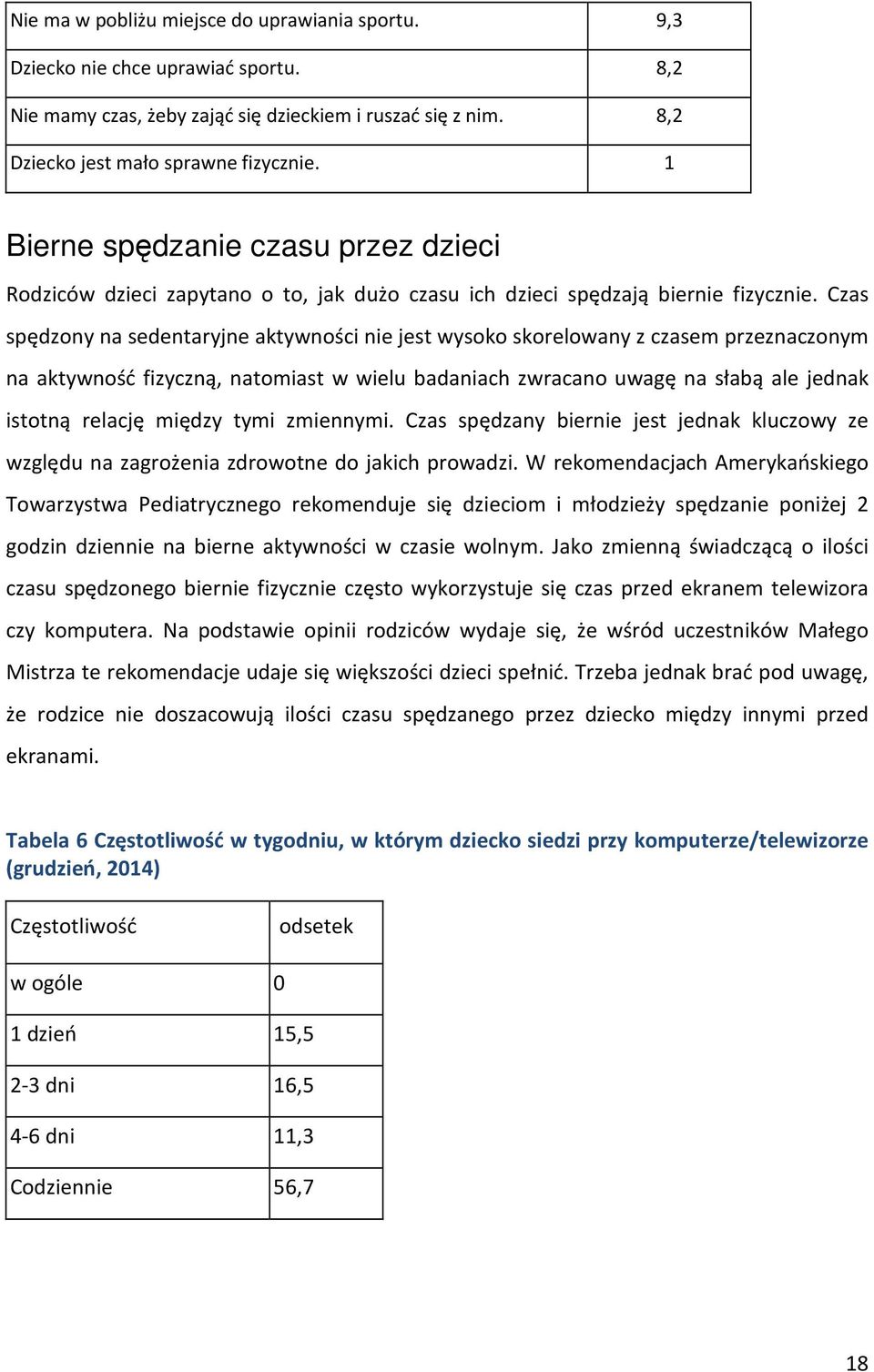 Czas spędzony na sedentaryjne aktywności nie jest wysoko skorelowany z czasem przeznaczonym na aktywność fizyczną, natomiast w wielu badaniach zwracano uwagę na słabą ale jednak istotną relację