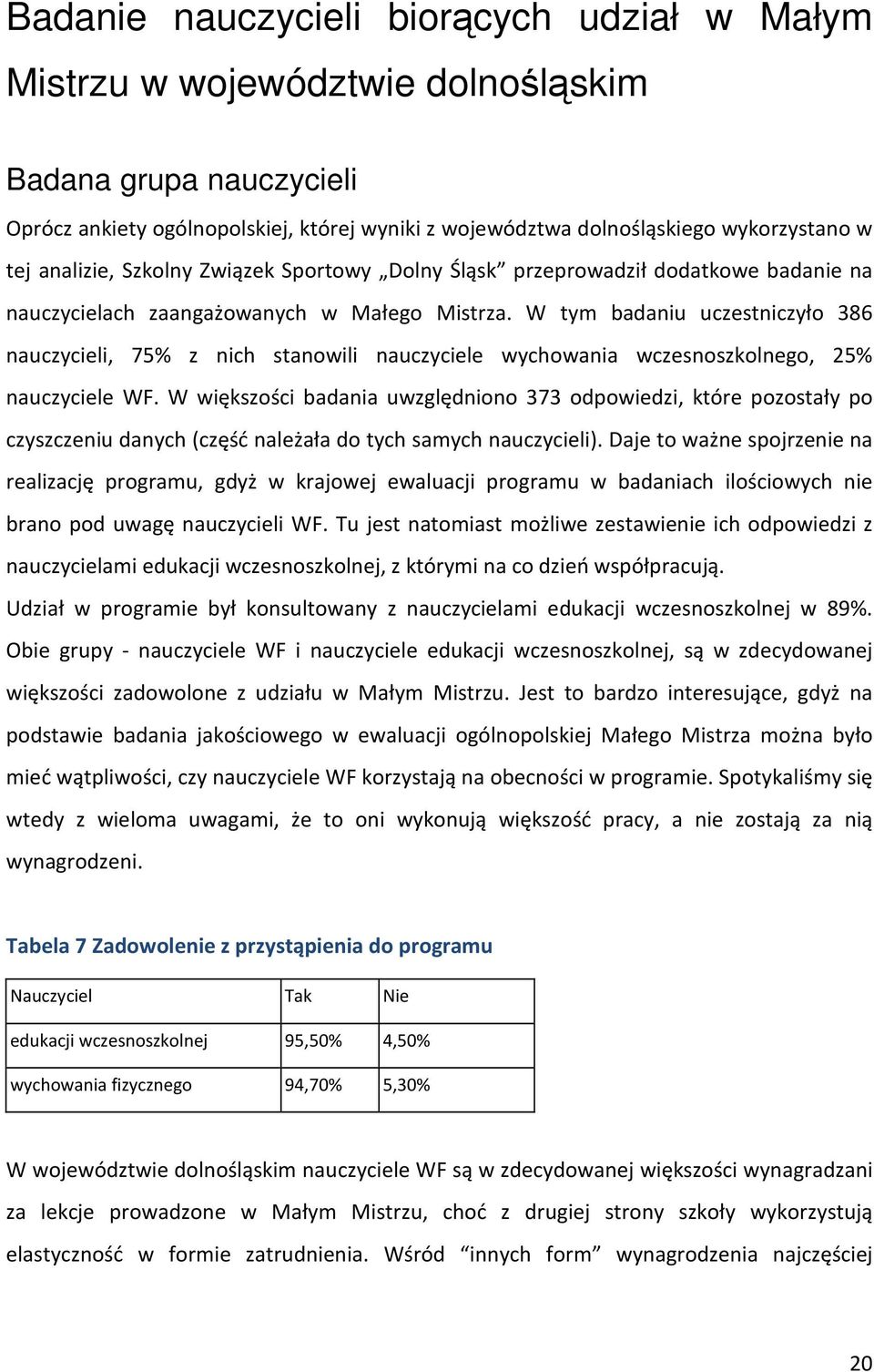 W tym badaniu uczestniczyło 386 nauczycieli, 75% z nich stanowili nauczyciele wychowania wczesnoszkolnego, 25% nauczyciele WF.