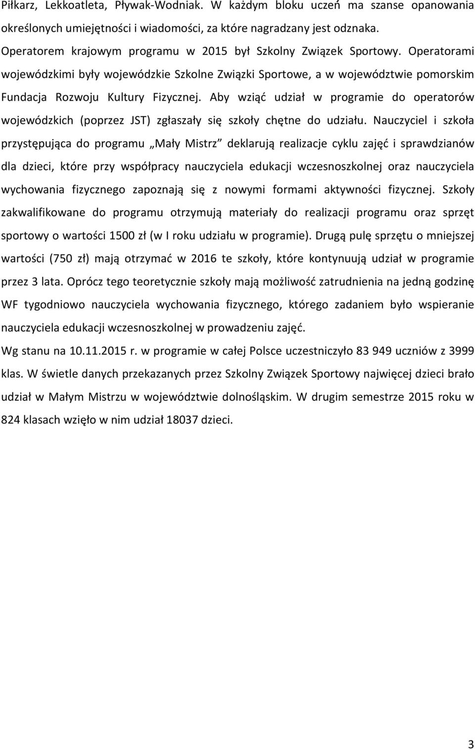 Aby wziąć udział w programie do operatorów wojewódzkich (poprzez JST) zgłaszały się szkoły chętne do udziału.