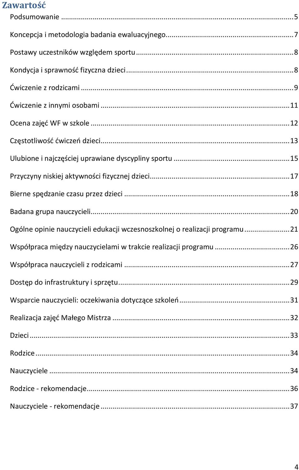 .. 15 Przyczyny niskiej aktywności fizycznej dzieci... 17 Bierne spędzanie czasu przez dzieci... 18 Badana grupa nauczycieli.