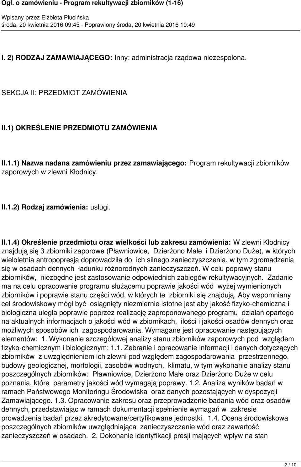 1) Nazwa nadana zamówieniu przez zamawiającego: Program rekultywacji zbiorników zaporowych w zlewni Kłodnicy. II.1.2) Rodzaj zamówienia: usługi. II.1.4) Określenie przedmiotu oraz wielkości lub