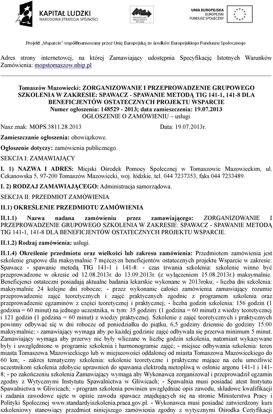 148529-2013; data zamieszczenia: 19.07.2013 OGŁOSZENIE O ZAMÓWIENIU usługi Nasz znak: MOPS.3811.28.2013 Zamieszczanie ogłoszenia: obowiązkowe. Ogłoszenie dotyczy: zamówienia publicznego.