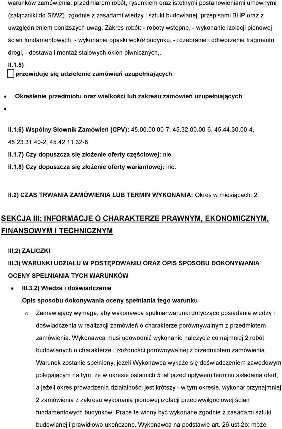 Zakres robót: - roboty wstępne, - wykonanie izolacji pionowej ścian fundamentowych, - wykonanie opaski wokół budynku, - rozebranie i odtworzenie fragmentu drogi, - dostawa i montaż stalowych okien