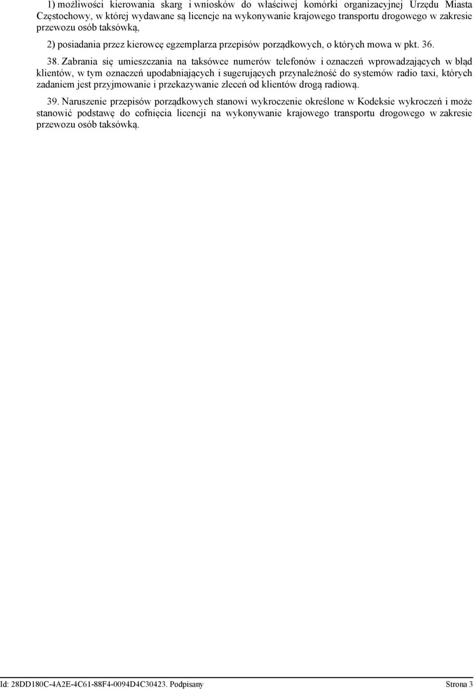 Zabrania się umieszczania na taksówce numerów telefonów i oznaczeń wprowadzających w błąd klientów, w tym oznaczeń upodabniających i sugerujących przynależność do systemów radio taxi, których