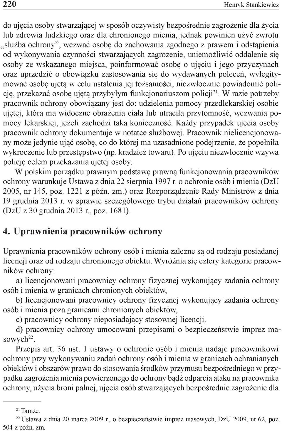 jego przyczynach oraz uprzedzić o obowiązku zastosowania się do wydawanych poleceń, wylegitymować osobę ujętą w celu ustalenia jej tożsamości, niezwłocznie powiadomić policję, przekazać osobę ujętą