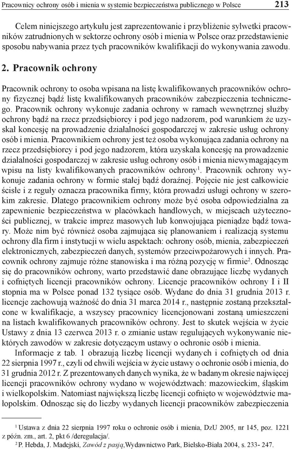 Pracownik ochrony Pracownik ochrony to osoba wpisana na listę kwalifikowanych pracowników ochrony fizycznej bądź listę kwalifikowanych pracowników zabezpieczenia technicznego.