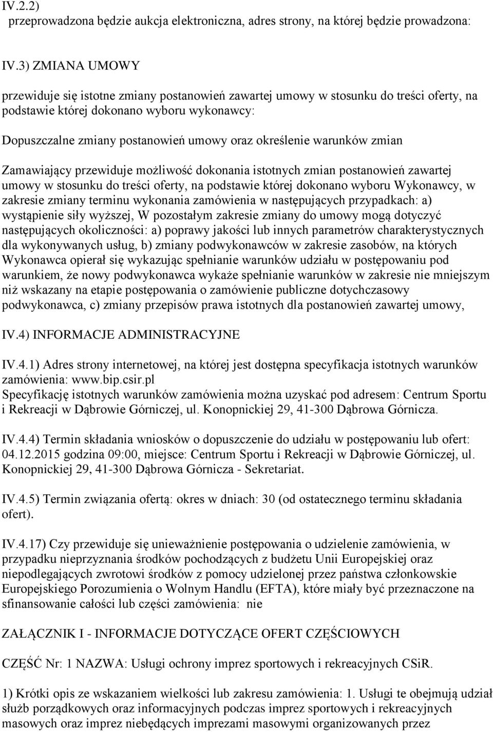 określenie warunków zmian Zamawiający przewiduje możliwość dokonania istotnych zmian postanowień zawartej umowy w stosunku do treści oferty, na podstawie której dokonano wyboru Wykonawcy, w zakresie