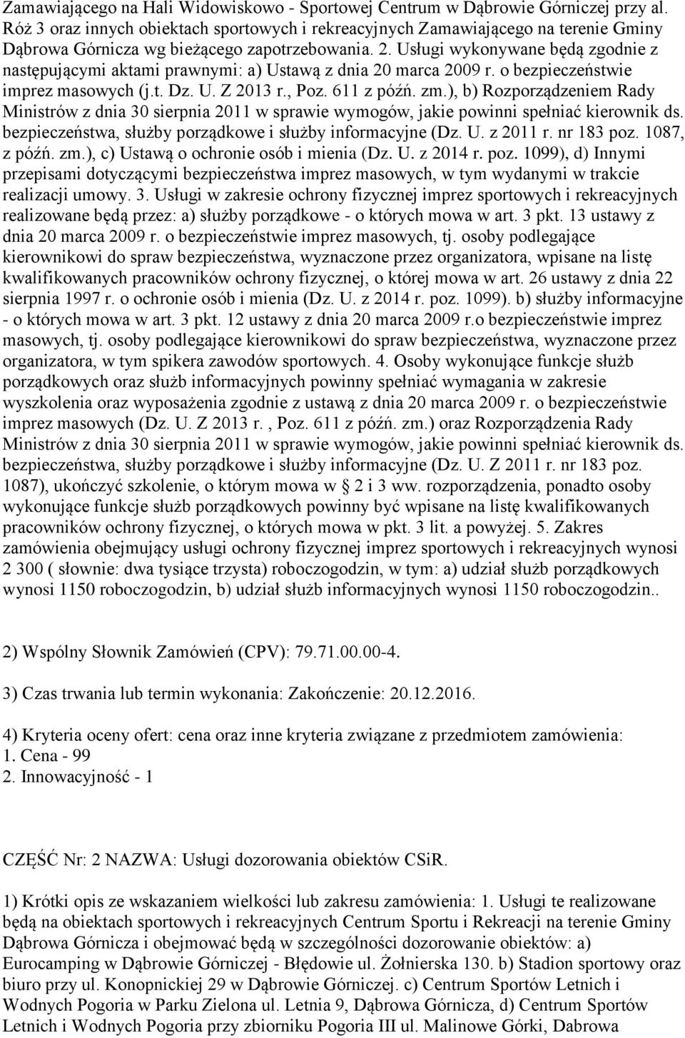 Usługi wykonywane będą zgodnie z następującymi aktami prawnymi: a) Ustawą z dnia 20 marca 2009 r. o bezpieczeństwie imprez masowych (j.t. Dz. U. Z 2013 r., Poz. 611 z późń. zm.