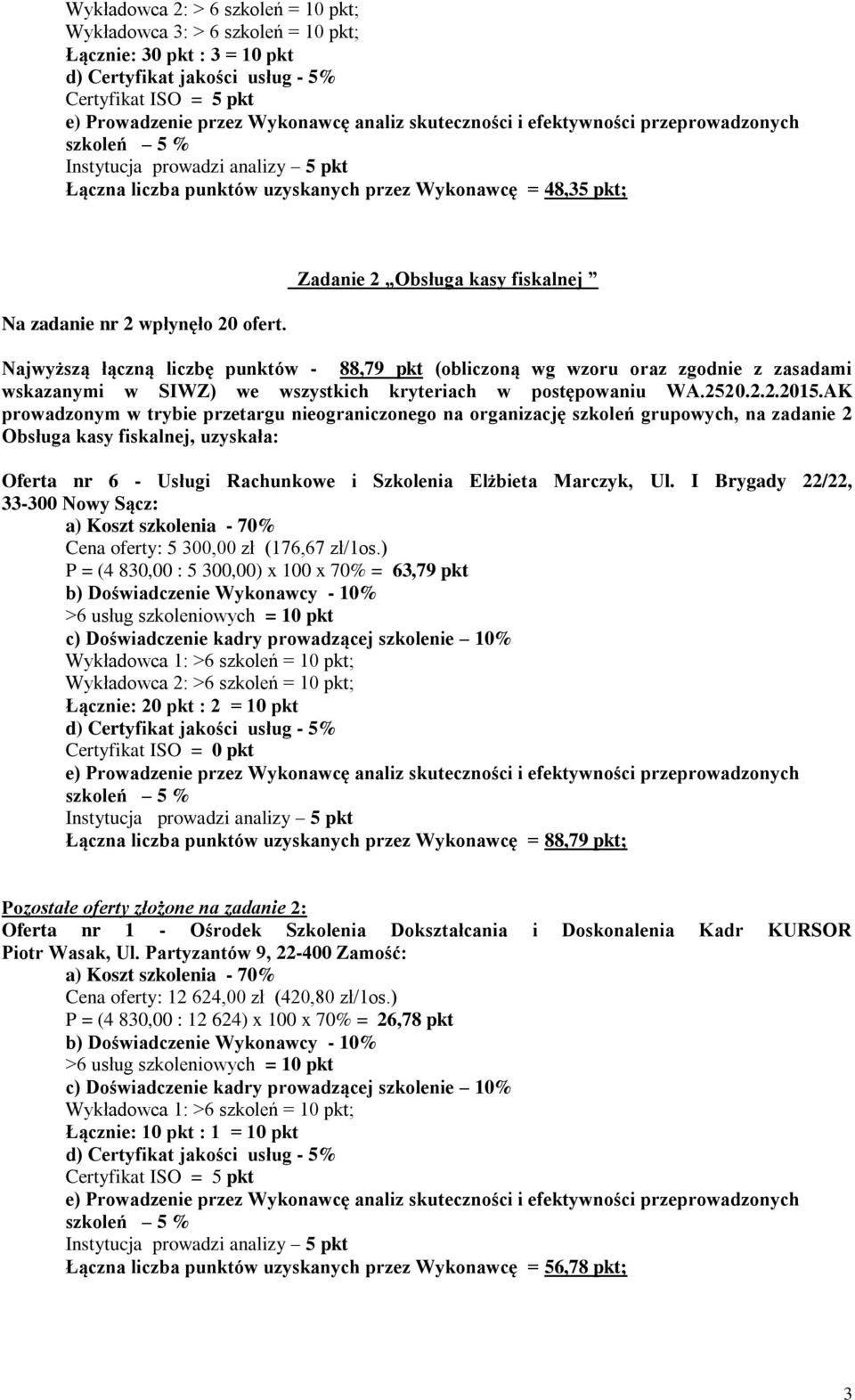 AK prowadzonym w trybie przetargu nieograniczonego na organizację szkoleń grupowych, na zadanie 2 Obsługa kasy fiskalnej, uzyskała: Oferta nr 6 - Usługi Rachunkowe i Szkolenia Elżbieta Marczyk, Ul.