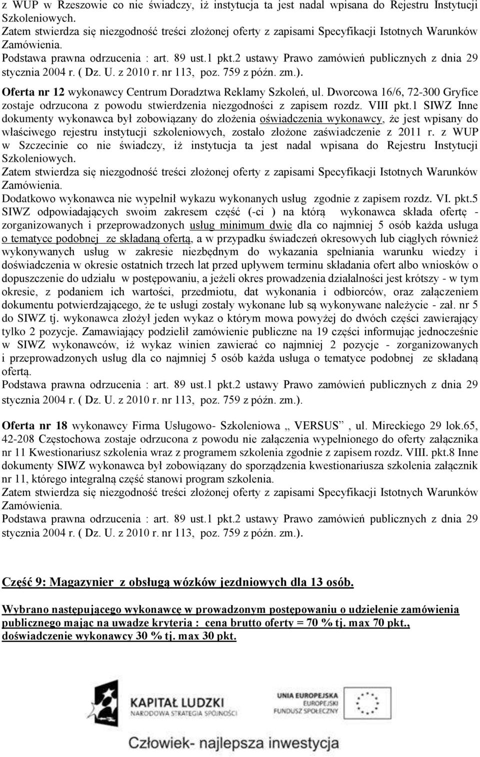 Dworcowa 16/6, 72-300 Gryfice zostaje odrzucona z powodu stwierdzenia niezgodności z zapisem rozdz. VIII pkt.