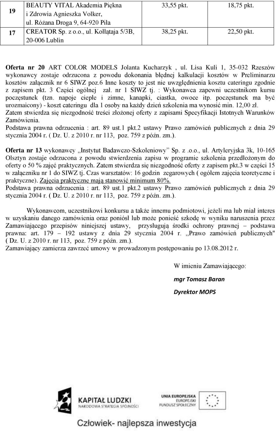 Lisa Kuli 1, 35-032 Rzeszów wykonawcy zostaje odrzucona z powodu dokonania błędnej kalkulacji kosztów w Preliminarzu kosztów załącznik nr 6 SIWZ poz.