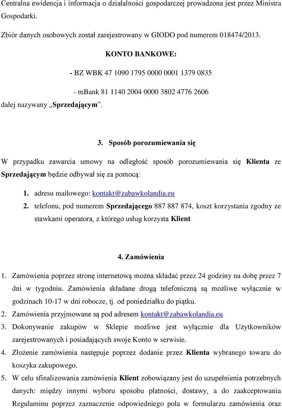 02 4776 2606 dalej nazywany Sprzedającym. 3. Sposób porozumiewania się W przypadku zawarcia umowy na odległość sposób porozumiewania się Klienta ze Sprzedającym będzie odbywał się za pomocą: 1.