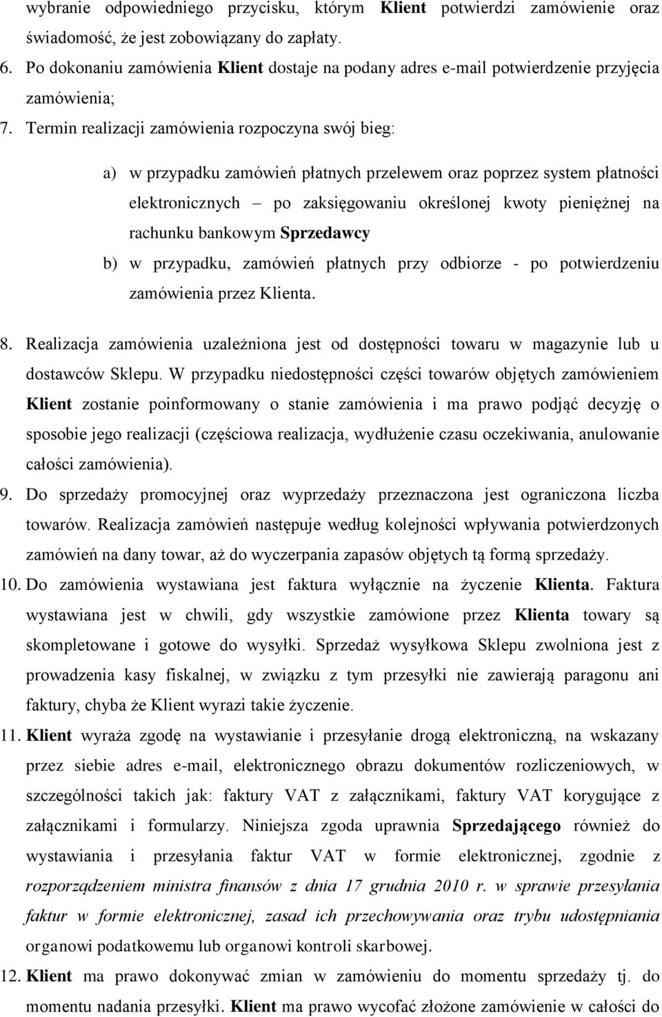 Termin realizacji zamówienia rozpoczyna swój bieg: a) w przypadku zamówień płatnych przelewem oraz poprzez system płatności elektronicznych po zaksięgowaniu określonej kwoty pieniężnej na rachunku