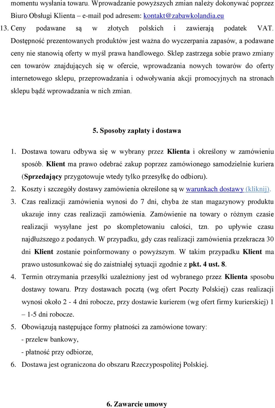 Sklep zastrzega sobie prawo zmiany cen towarów znajdujących się w ofercie, wprowadzania nowych towarów do oferty internetowego sklepu, przeprowadzania i odwoływania akcji promocyjnych na stronach