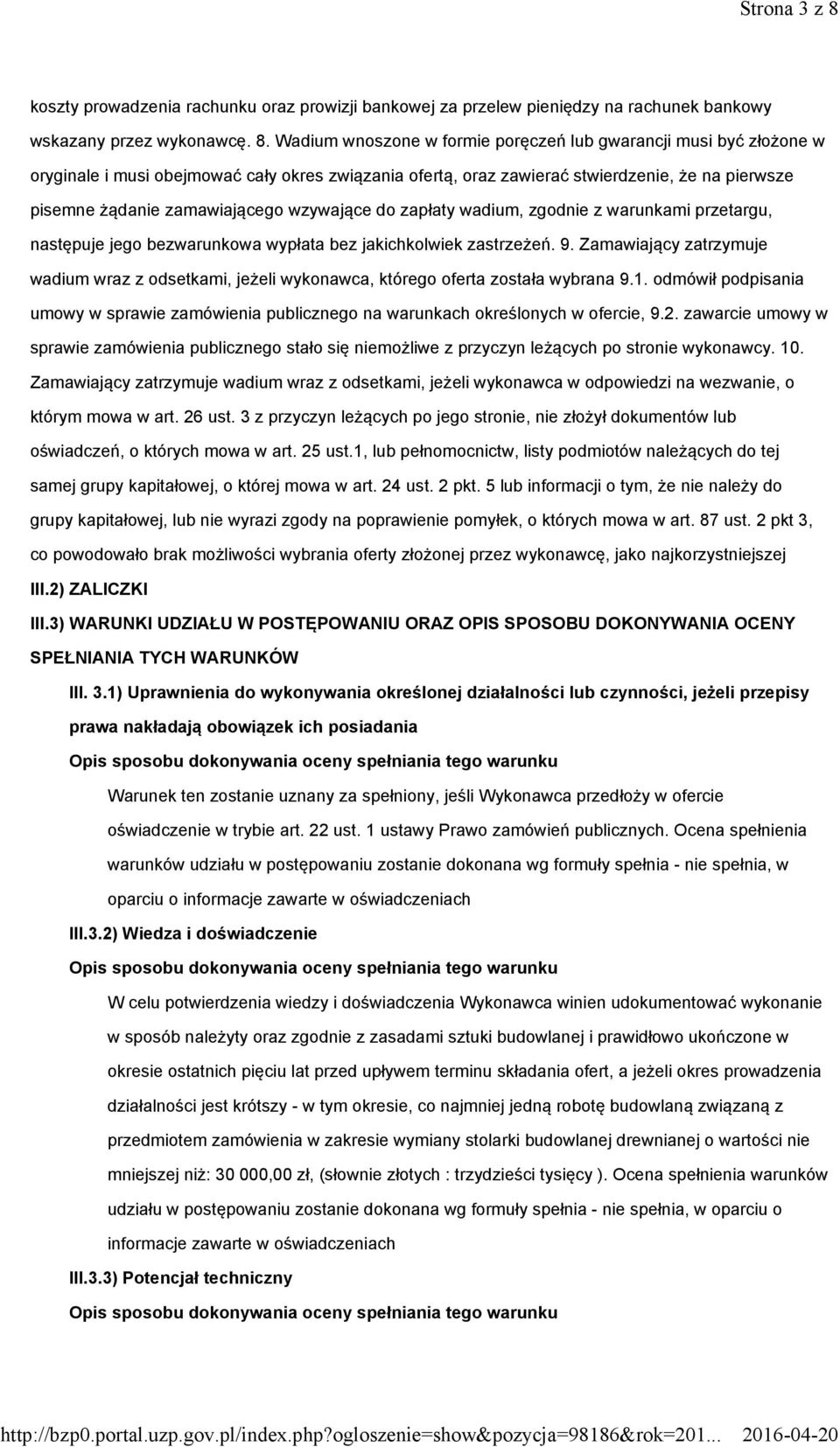 Wadium wnoszone w formie poręczeń lub gwarancji musi być złożone w oryginale i musi obejmować cały okres związania ofertą, oraz zawierać stwierdzenie, że na pierwsze pisemne żądanie zamawiającego