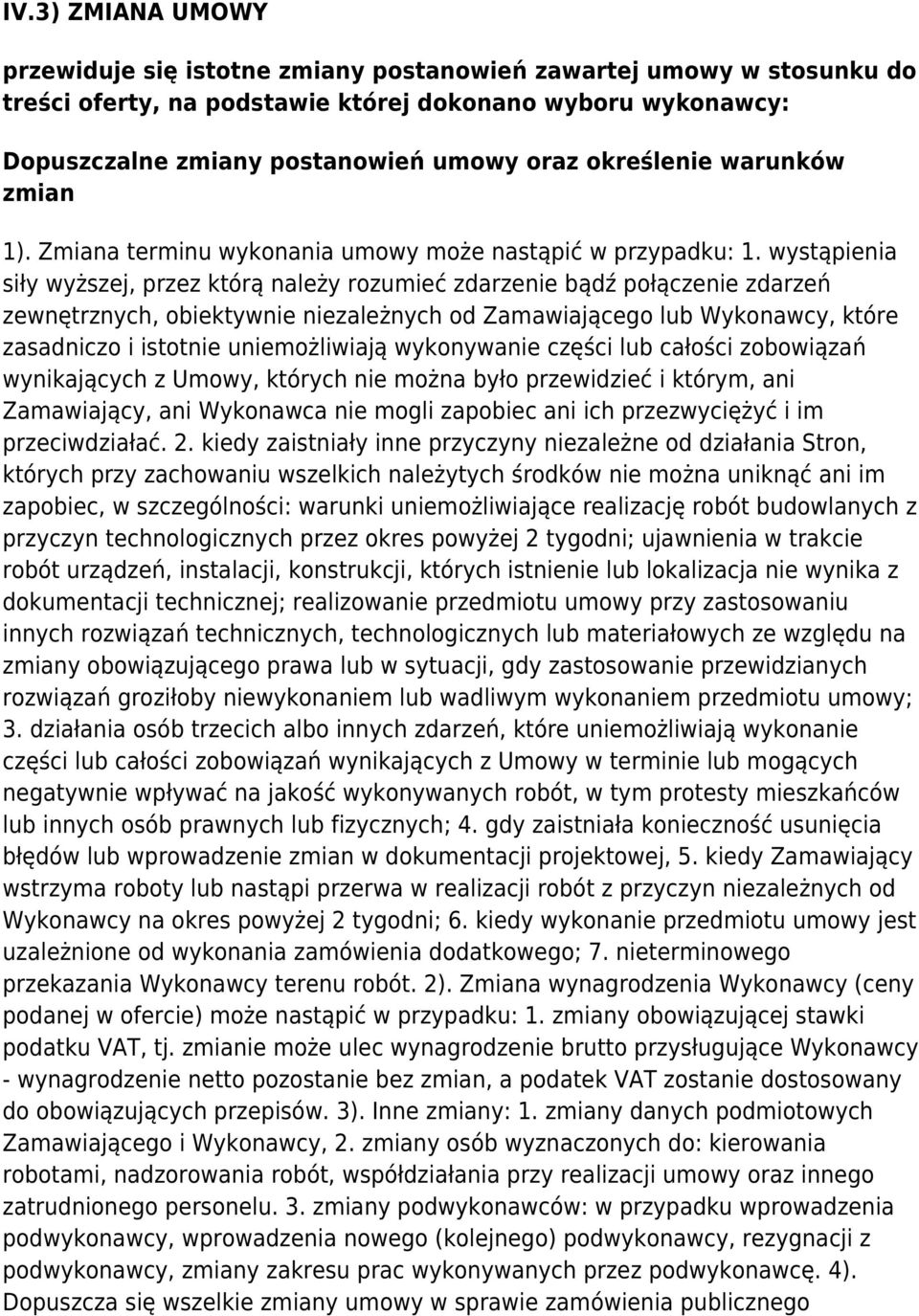 wystąpienia siły wyższej, przez którą należy rozumieć zdarzenie bądź połączenie zdarzeń zewnętrznych, obiektywnie niezależnych od Zamawiającego lub Wykonawcy, które zasadniczo i istotnie