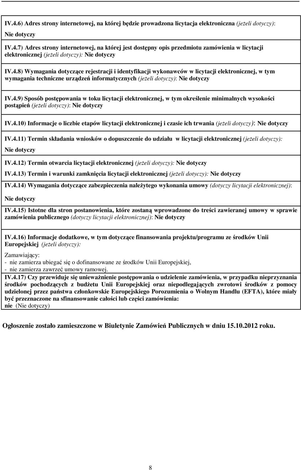 4.10) Informacje o liczbie etapów licytacji elektronicznej i czasie ich trwania (jeŝeli dotyczy): IV.4.11) Termin składania wniosków o dopuszczenie do udziału w licytacji elektronicznej (jeŝeli dotyczy): IV.