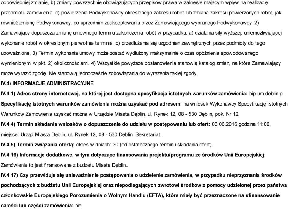 2) Zamawiający dopuszcza zmianę umownego terminu zakończenia robót w przypadku: a) działania siły wyższej, uniemożliwiającej wykonanie robót w określonym pierwotnie terminie, b) przedłużenia się