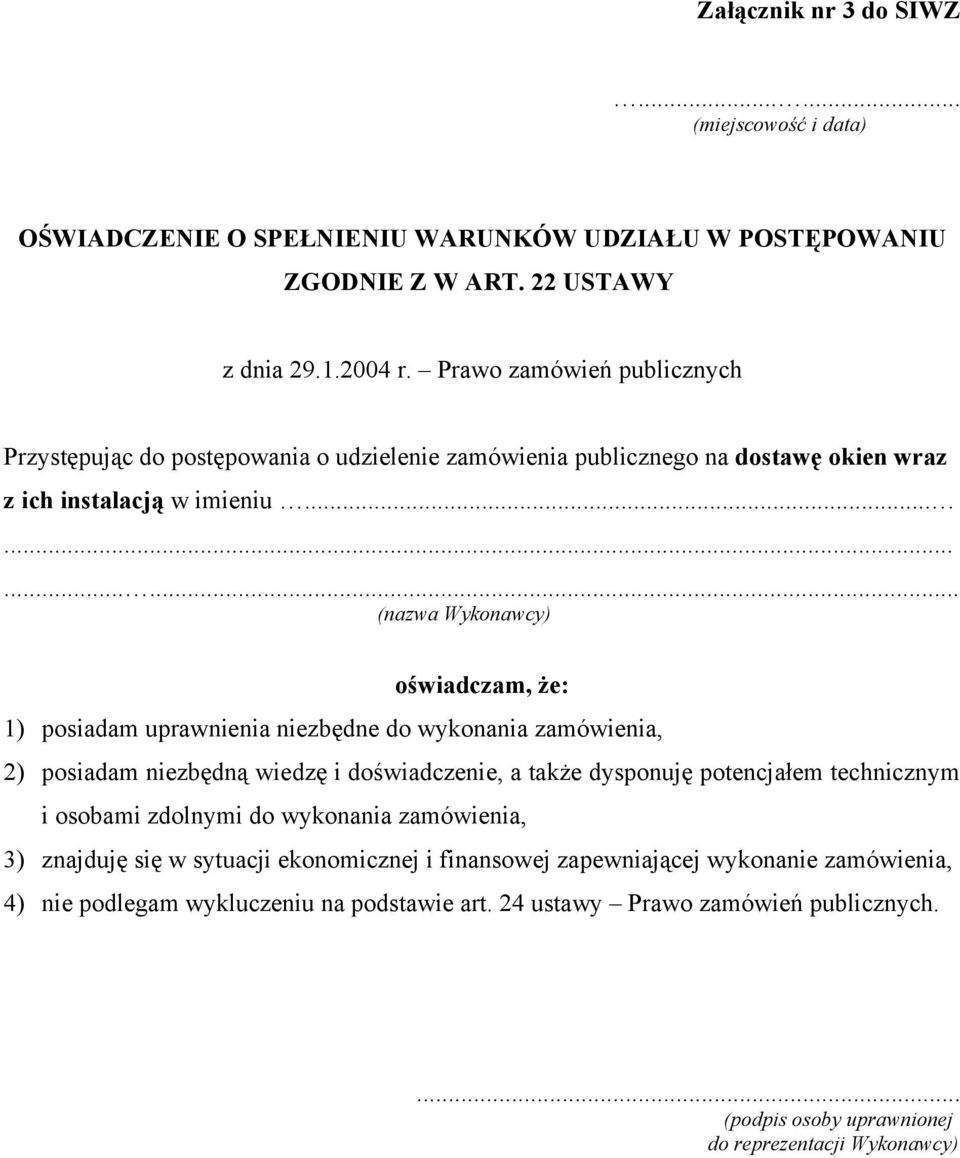 ........... (nazwa Wykonawcy) oświadczam, że: 1) posiadam uprawnienia niezbędne do wykonania zamówienia, 2) posiadam niezbędną wiedzę i doświadczenie, a także dysponuję potencjałem