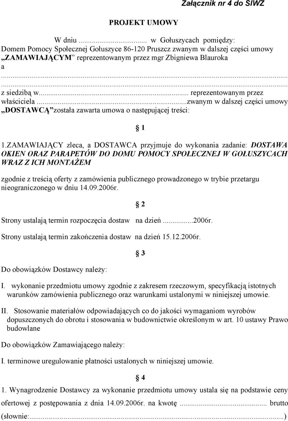 .. reprezentowanym przez właściciela...zwanym w dalszej części umowy DOSTAWCĄ została zawarta umowa o następującej treści: 1 1.