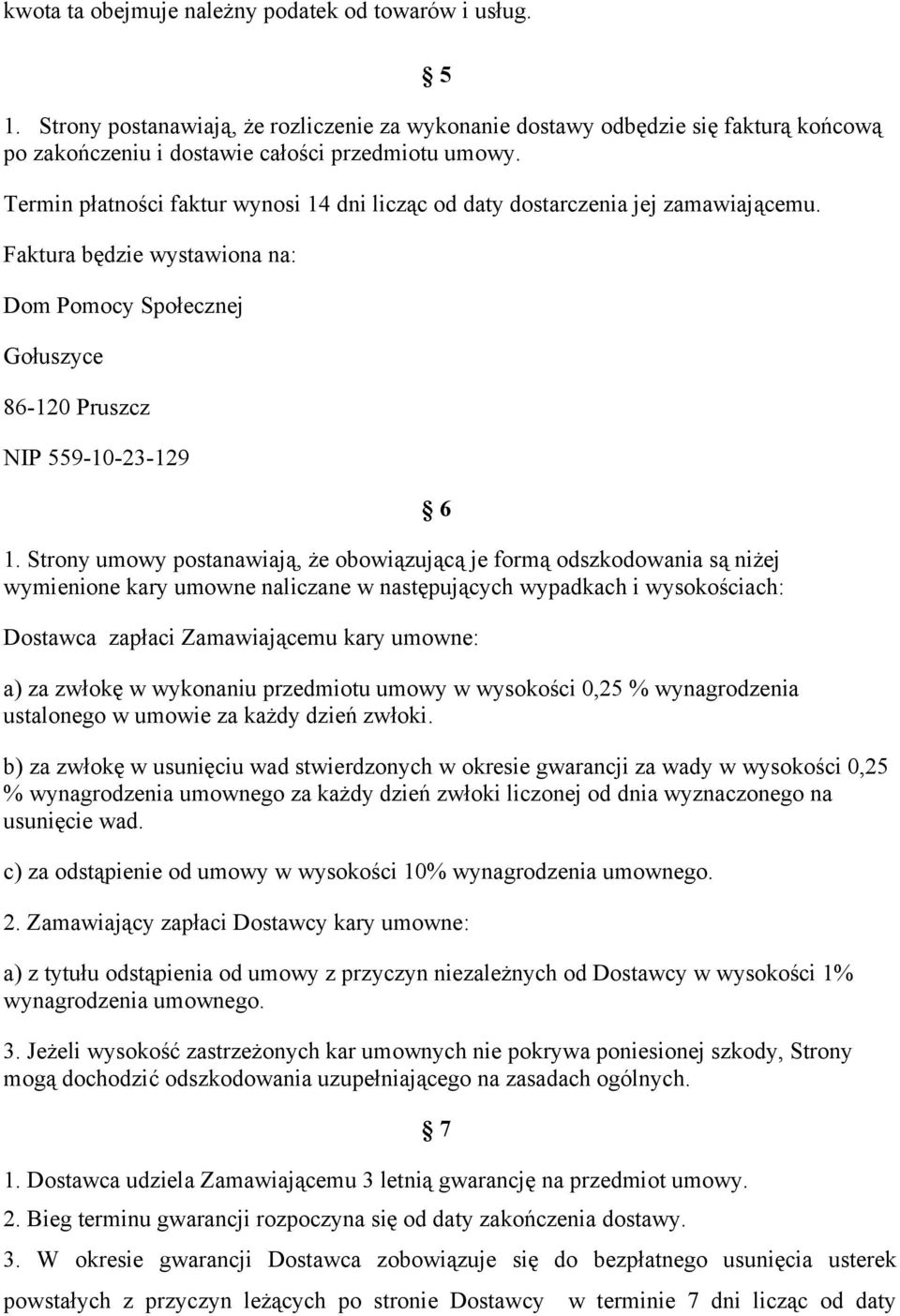 Strony umowy postanawiają, że obowiązującą je formą odszkodowania są niżej wymienione kary umowne naliczane w następujących wypadkach i wysokościach: 6 Dostawca zapłaci Zamawiającemu kary umowne: a)