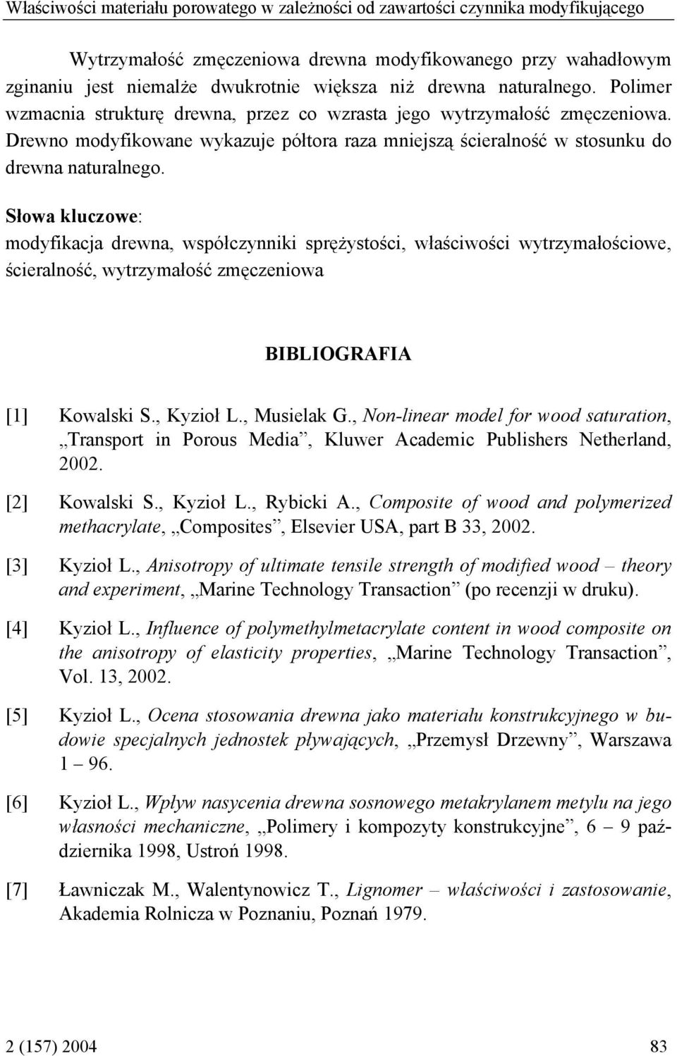 Słowa kluczowe: modyfikacja drewna, współczynniki sprężystości, właściwości wytrzymałościowe, ścieralność, wytrzymałość zmęczeniowa BIBLIOGRAFIA [1] Kowalski S., Kyzioł L., Musielak G.