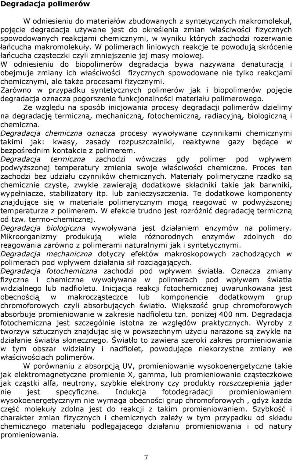 W odniesieniu do biopolimerów degradacja bywa nazywana denaturacją i obejmuje zmiany ich właściwości fizycznych spowodowane nie tylko reakcjami chemicznymi, ale także procesami fizycznymi.