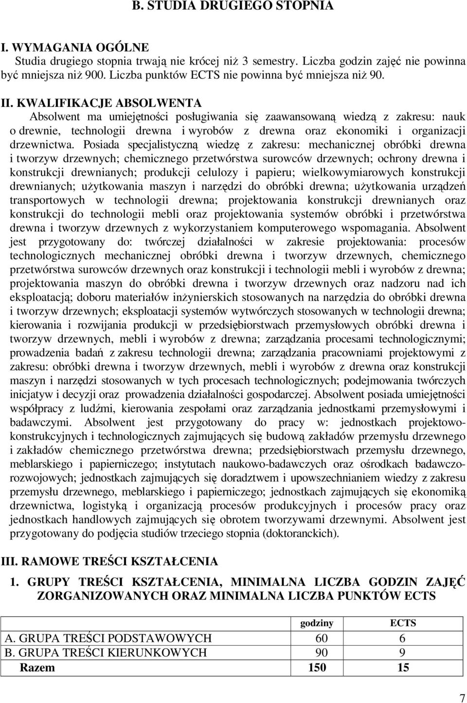 KWALIFIKACJE ABSOLWENTA Absolwent ma umiejtnoci posługiwania si zaawansowan wiedz z zakresu: nauk o drewnie, technologii drewna i wyrobów z drewna oraz ekonomiki i organizacji drzewnictwa.