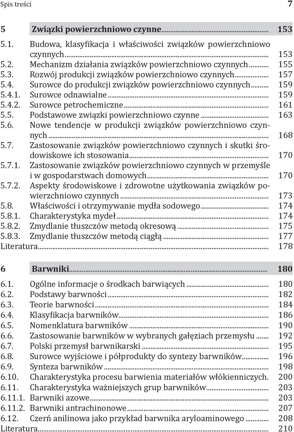 .. 163 5.6. Nowe tendencje w produkcji związków powierzchniowo czynnych... 168 5.7. Zastosowanie związków powierzchniowo czynnych i skutki środowiskowe ich stosowania... 170 5.7.1. Zastosowanie związków powierzchniowo czynnych w przemyśle i w gospodarstwach domowych.