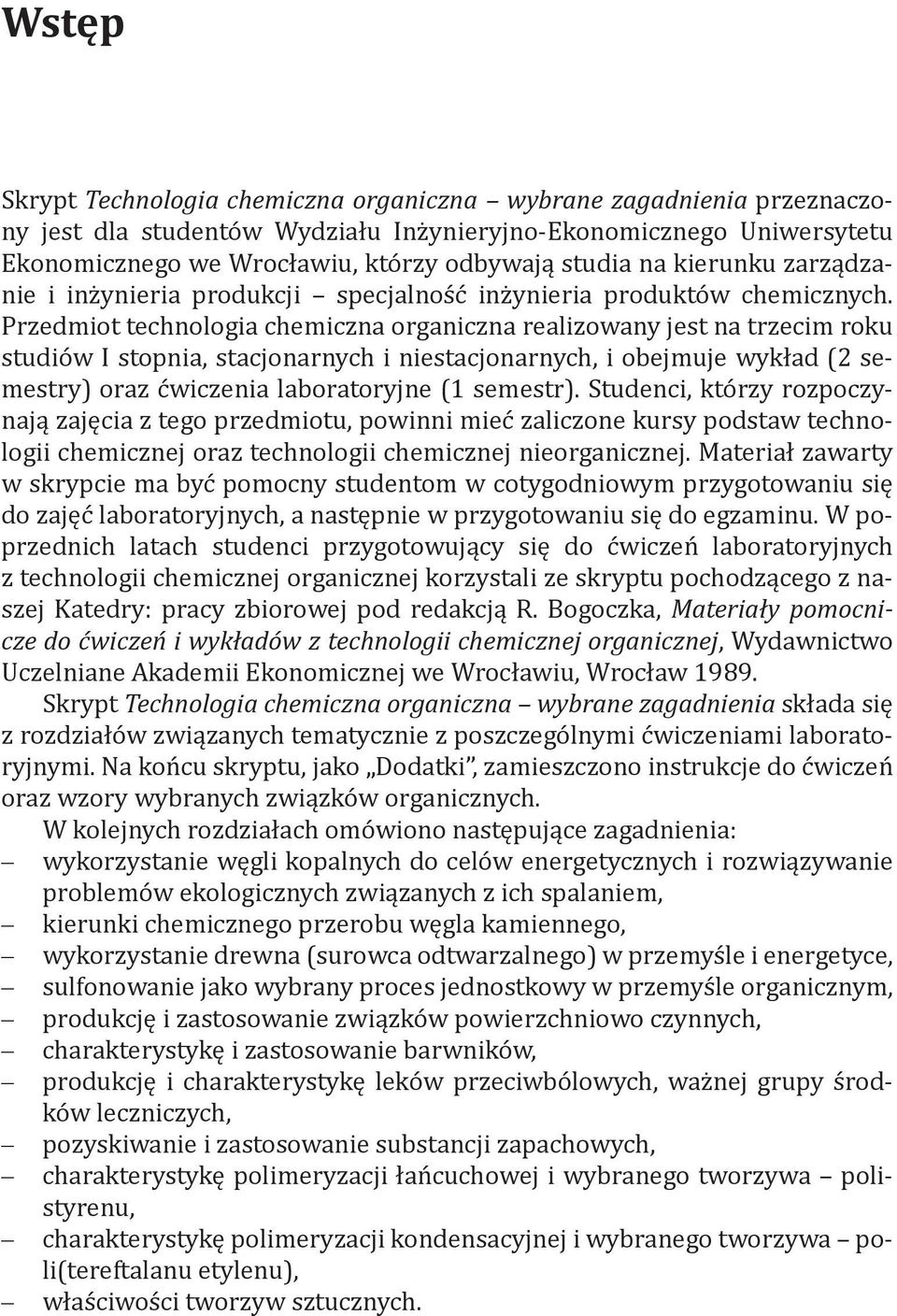 Przedmiot technologia chemiczna organiczna realizowany jest na trzecim roku studiów I stopnia, stacjonarnych i niestacjonarnych, i obejmuje wykład (2 semestry) oraz ćwiczenia laboratoryjne (1