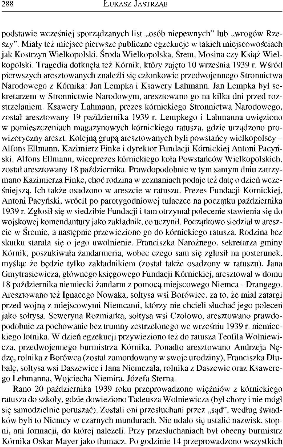 Tragedia dotknęła też Kórnik, który zajęto 10 września 1939 r. Wśród pierwszych aresztowanych znaleźli się członkowie przedwojennego Stronnictwa Narodowego z Kórnika: Jan Lempka i Ksawery Lahmann.