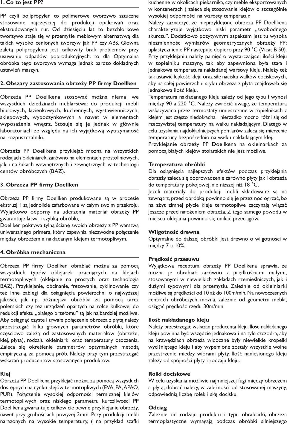 Główna zaletą polipropylenu jest całkowity brak problemów przy usuwaniu odpadów poprodukcyjnych. to dla Optymalna obróbka tego tworzywa wymaga jednak bardzo dokładnych ustawień maszyn. 2.