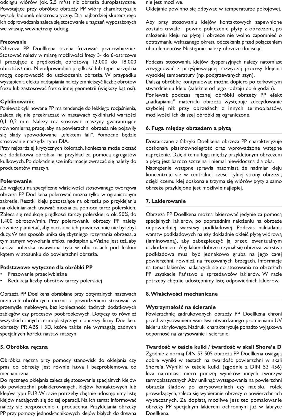 Stosować należy w miarę możliwości frezy 3- do 6-ostrzowe i pracujące z prędkością obrotową 12.000 do 18.000 obrotów/min.