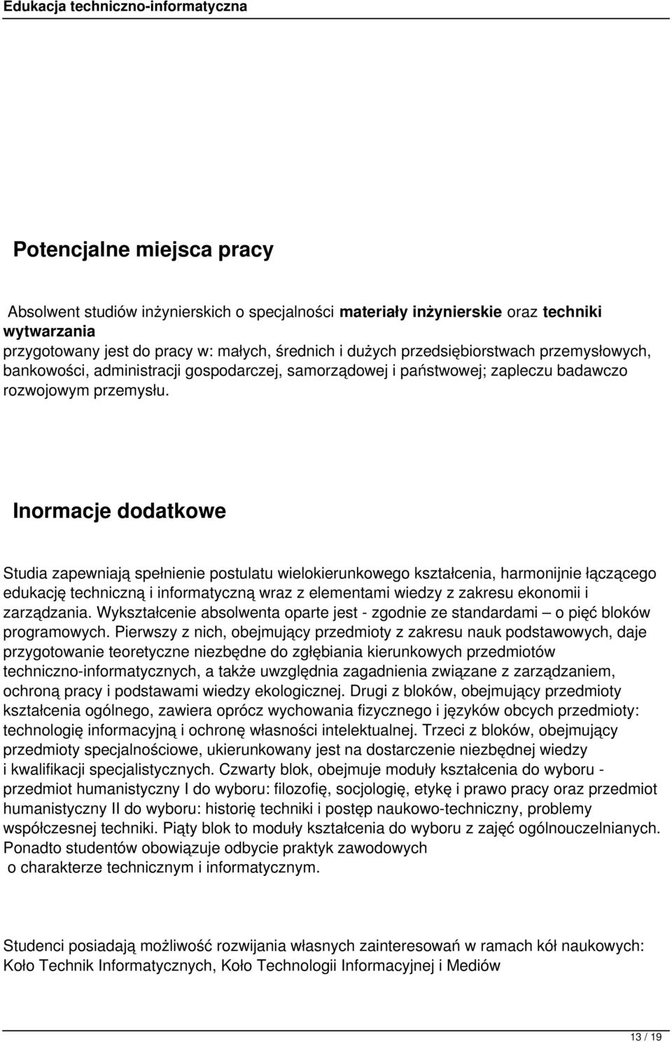 Inormacje dodatkowe Studia zapewniają spełnienie postulatu wielokierunkowego kształcenia, harmonijnie łączącego edukację techniczną i informatyczną wraz z elementami wiedzy z zakresu ekonomii i