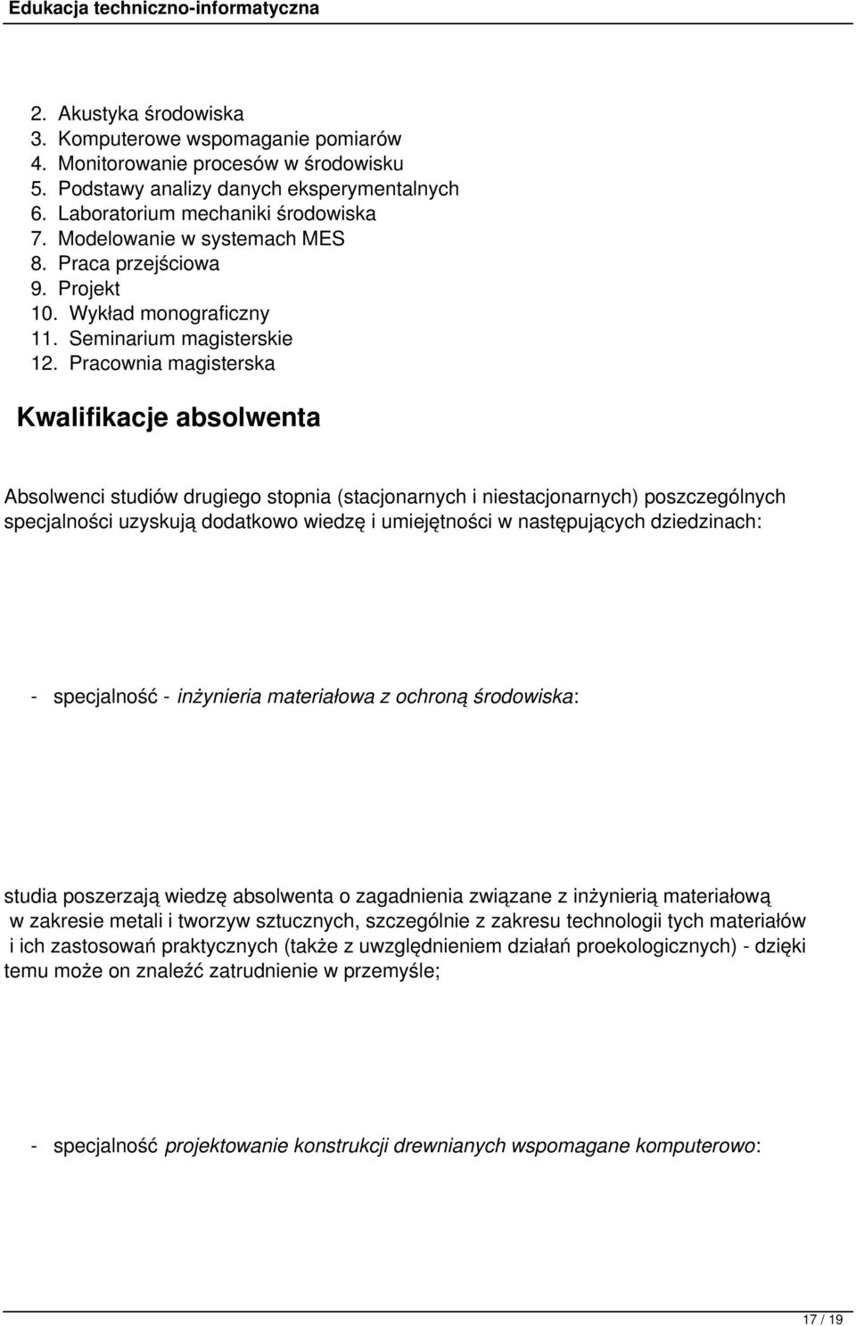 Pracownia magisterska Kwalifikacje absolwenta Absolwenci studiów drugiego stopnia (stacjonarnych i niestacjonarnych) poszczególnych specjalności uzyskują dodatkowo wiedzę i umiejętności w