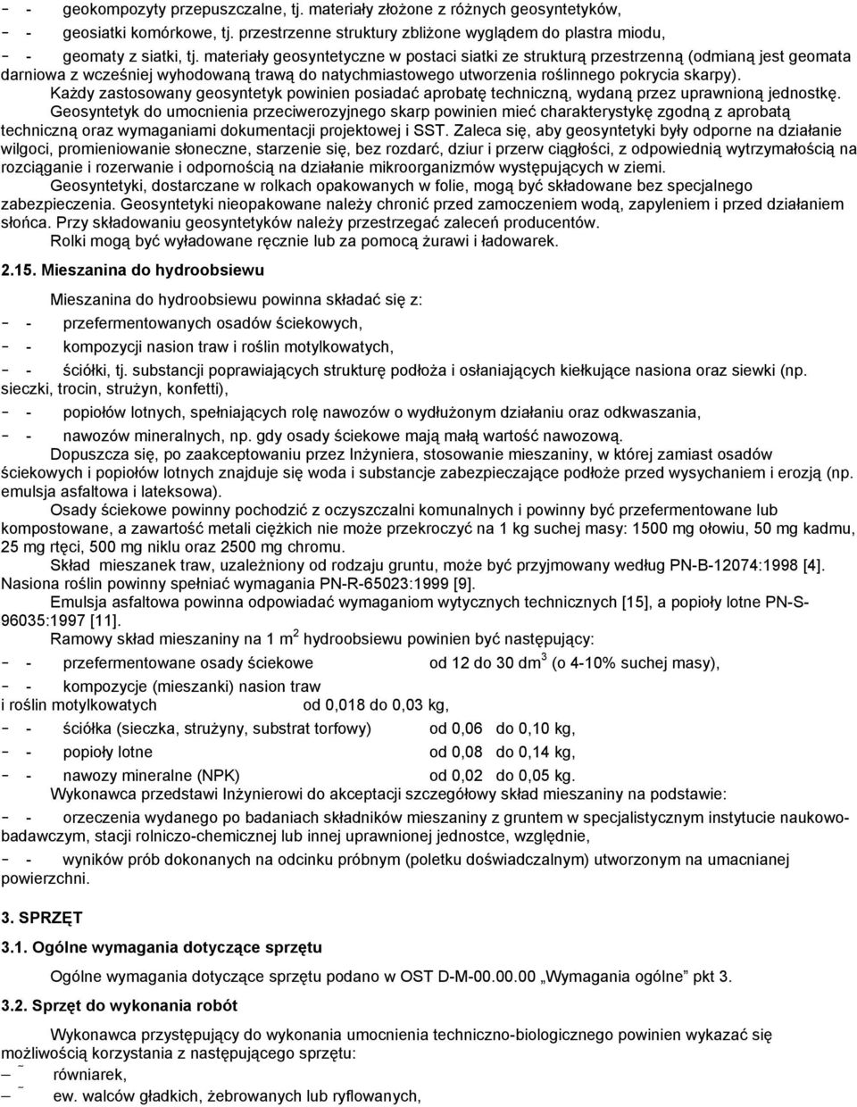 KaŜdy zastosowany geosyntetyk powinien posiadać aprobatę techniczną, wydaną przez uprawnioną jednostkę.