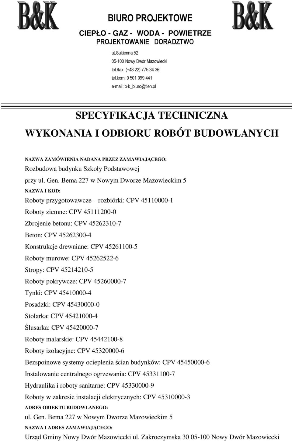 Bema 227 w Nowym Dworze Mazowieckim 5 NAZWA I KOD: Roboty przygotowawcze rozbiórki: CPV 45110000-1 Roboty ziemne: CPV 45111200-0 Zbrojenie betonu: CPV 45262310-7 Beton: CPV 45262300-4 Konstrukcje