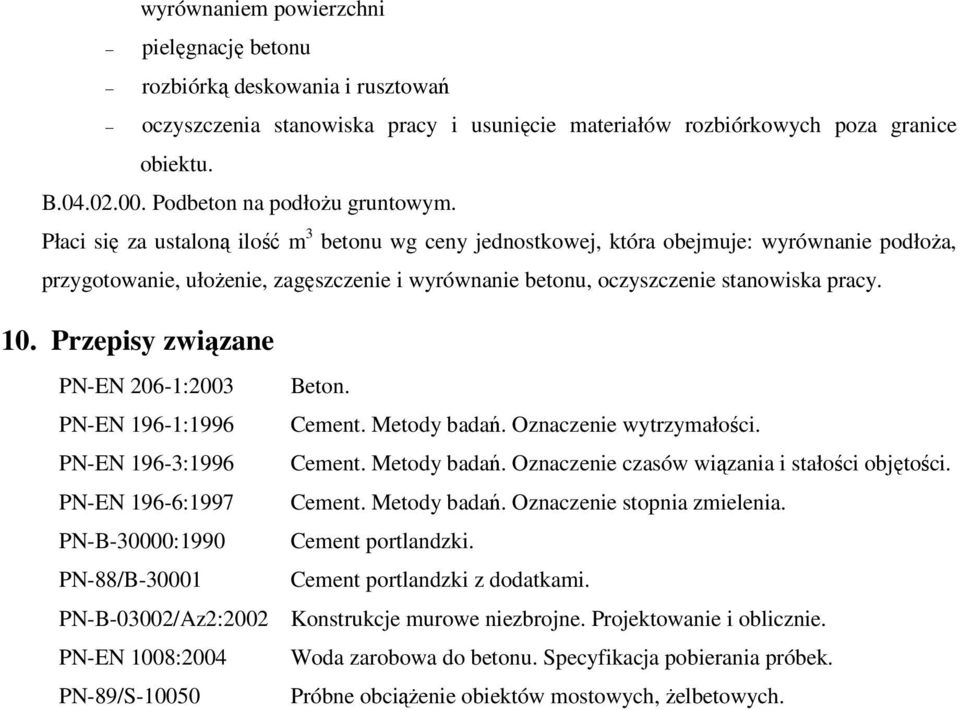 Płaci się za ustaloną ilość m 3 betonu wg ceny jednostkowej, która obejmuje: wyrównanie podłoża, przygotowanie, ułożenie, zagęszczenie i wyrównanie betonu, oczyszczenie stanowiska pracy. 10.