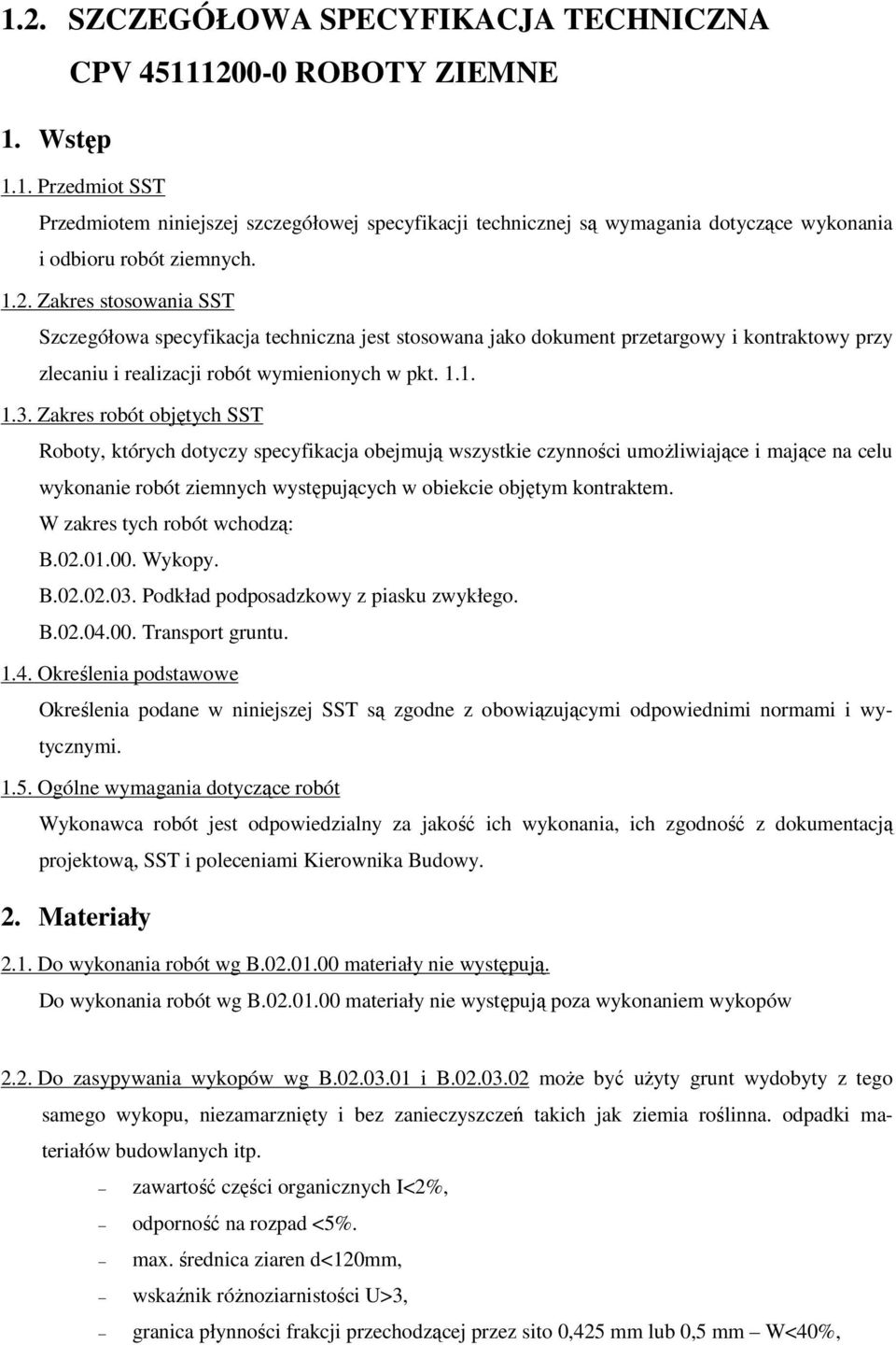 Zakres robót objętych SST Roboty, których dotyczy specyfikacja obejmują wszystkie czynności umożliwiające i mające na celu wykonanie robót ziemnych występujących w obiekcie objętym kontraktem.