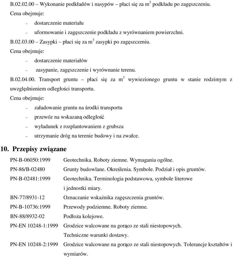 Cena obejmuje: załadowanie gruntu na środki transportu przewóz na wskazaną odległość wyładunek z rozplantowaniem z grubsza utrzymanie dróg na terenie budowy i na zwałce. 10.