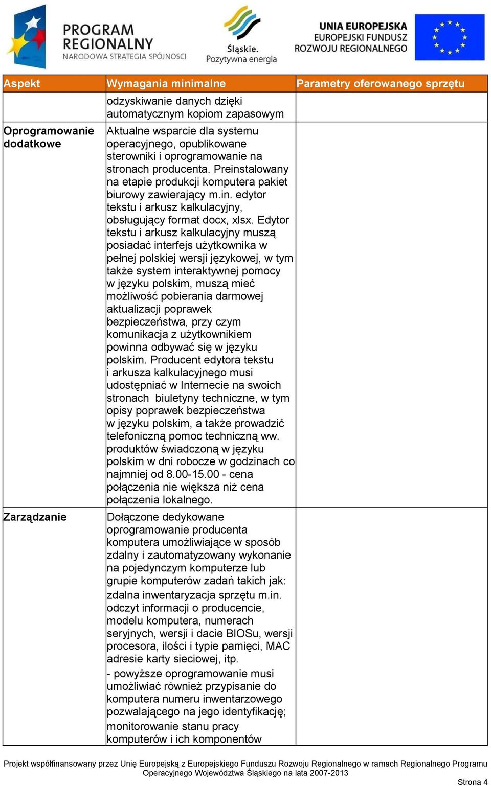 Edytor tekstu i arkusz kalkulacyjny muszą posiadać interfejs użytkownika w pełnej polskiej wersji językowej, w tym także system interaktywnej pomocy w języku polskim, muszą mieć możliwość pobierania