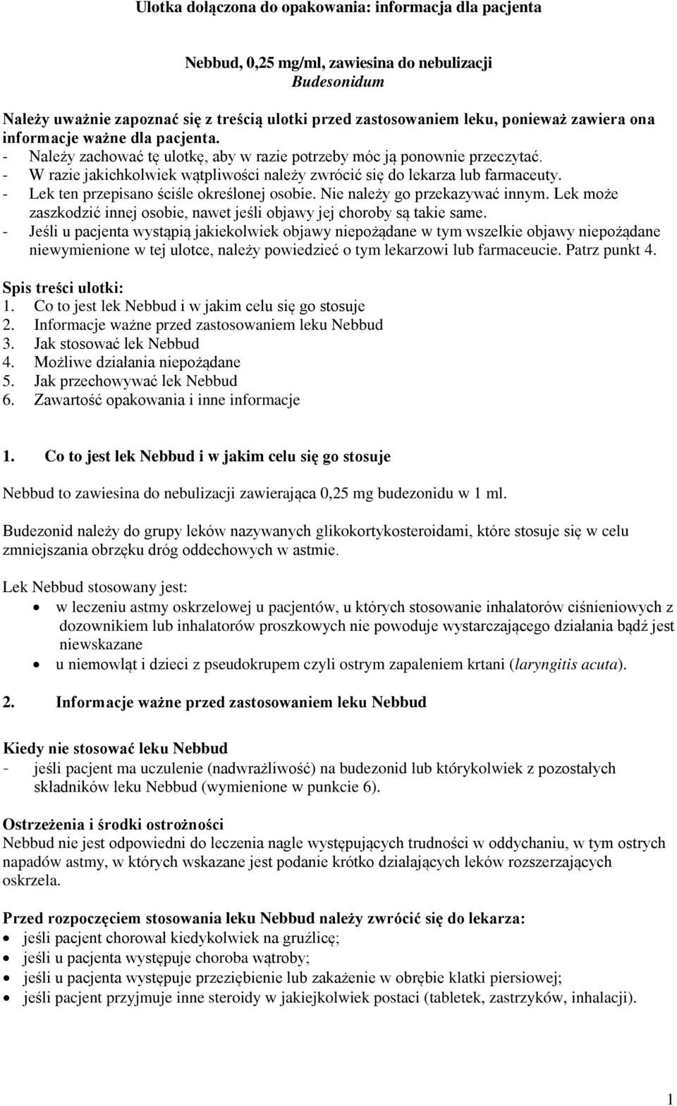 - W razie jakichkolwiek wątpliwości należy zwrócić się do lekarza lub farmaceuty. - Lek ten przepisano ściśle określonej osobie. Nie należy go przekazywać innym.