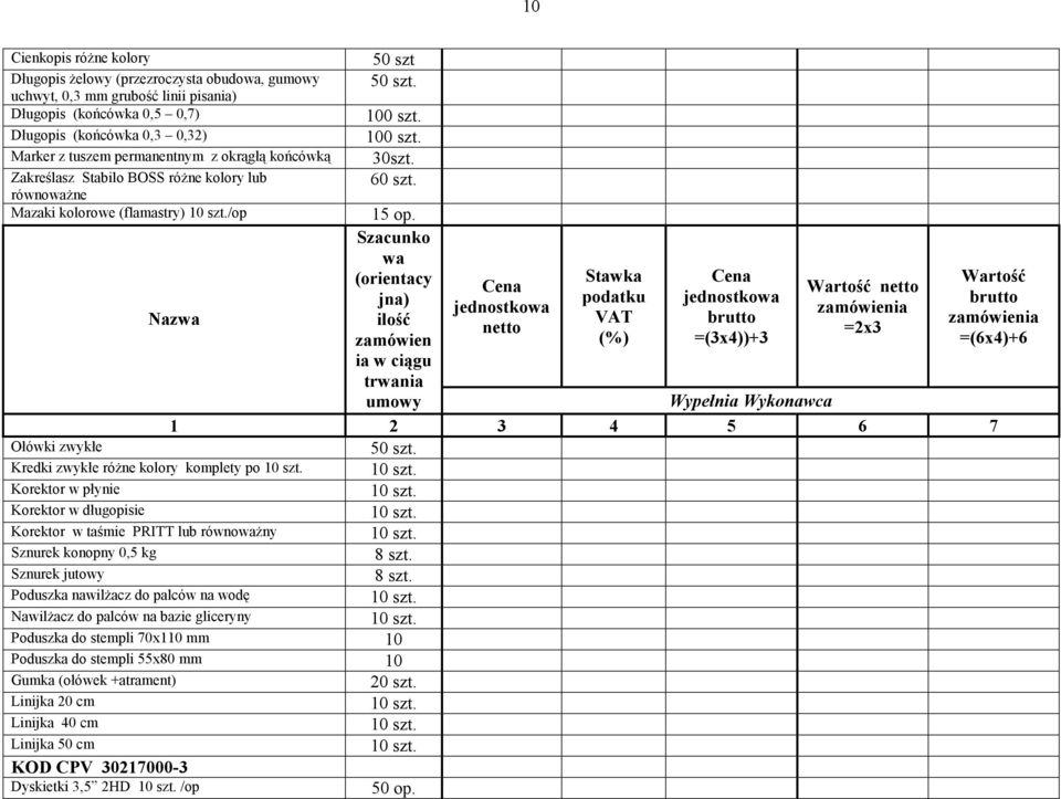 Kredki zwykłe różne kolory komplety po szt. szt. Korektor w płynie szt. Korektor w długopisie szt. Korektor w taśmie PRITT lub równożny szt. Sznurek konopny 0,5 kg 8 szt. Sznurek jutowy 8 szt.