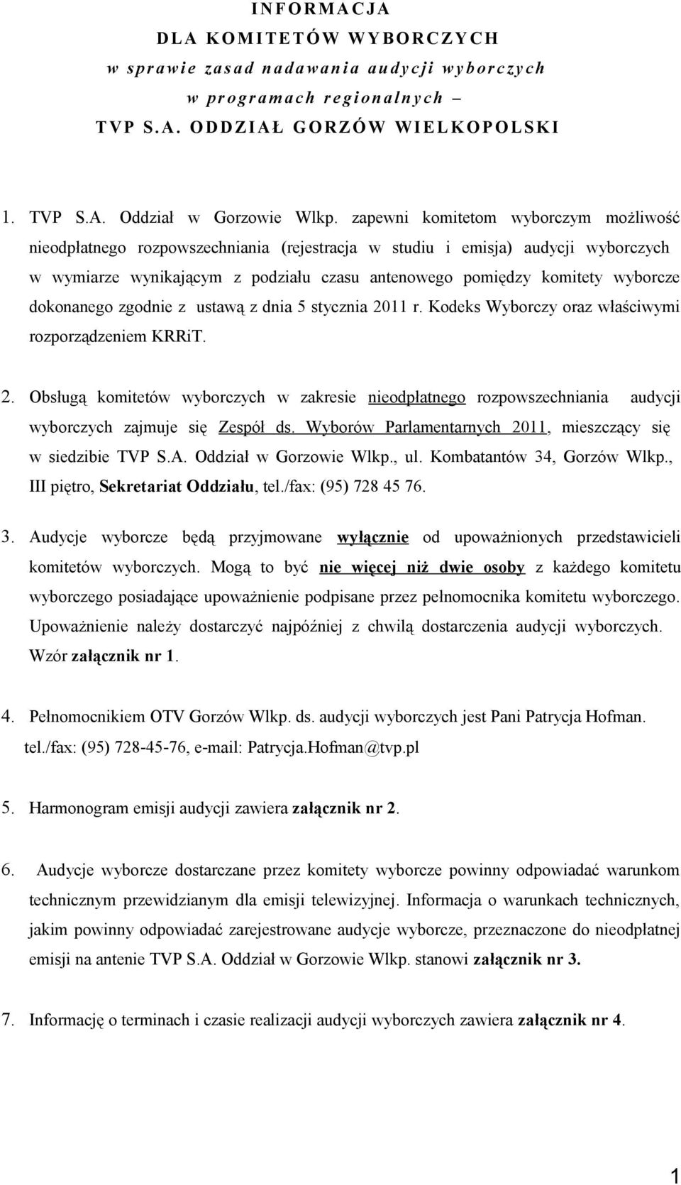 zapewni komitetom wyborczym możliwość nieodpłatnego rozpowszechniania (rejestracja w studiu i emisja) audycji wyborczych w wymiarze wynikającym z podziału czasu antenowego pomiędzy komitety wyborcze