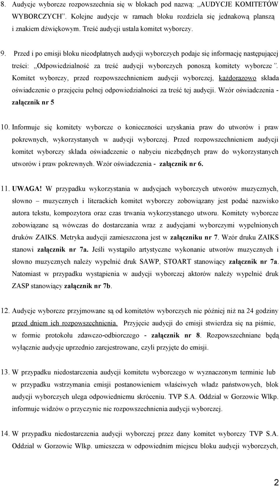 Przed i po emisji bloku nieodpłatnych audycji wyborczych podaje się informację następującej treści: Odpowiedzialność za treść audycji wyborczych ponoszą komitety wyborcze.