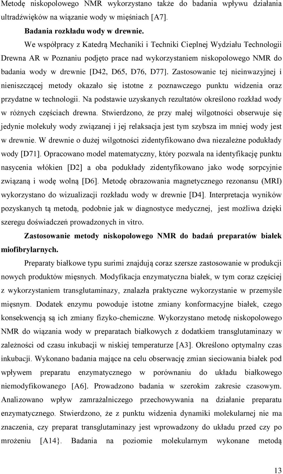 Zastosowanie tej nieinwazyjnej i nieniszczącej metody okazało się istotne z poznawczego punktu widzenia oraz przydatne w technologii.