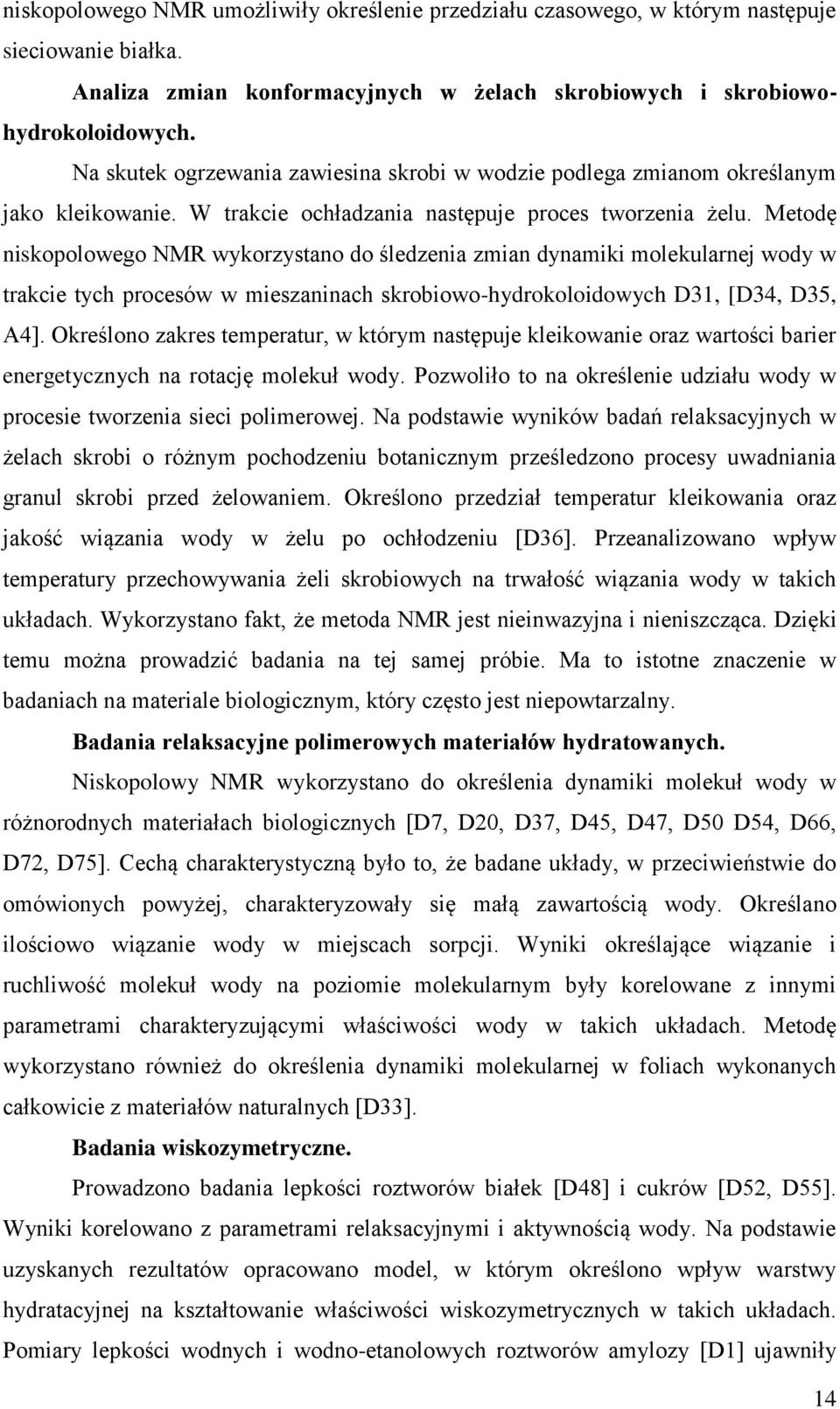 Metodę niskopolowego NMR wykorzystano do śledzenia zmian dynamiki molekularnej wody w trakcie tych procesów w mieszaninach skrobiowo-hydrokoloidowych D31, [D34, D35, A4].